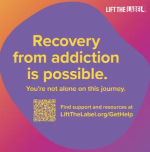 Text says, "Recovery from addiction is possible. You're not alone on this journey. Find support and resources at LiftTheLabel.org/GetHelp."