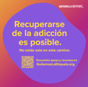 Image rext reads "Recuperarse de la adiccion es posible. No estas solo en este camino. Ecuentra apoyo y recursos en QuitemosLaEtiqueta.org"